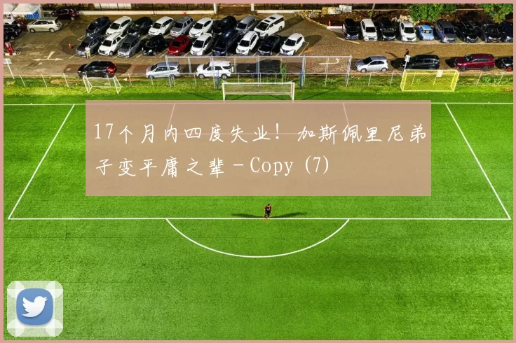 17个月内四度失业！加斯佩里尼弟子变平庸之辈 - Copy (7)